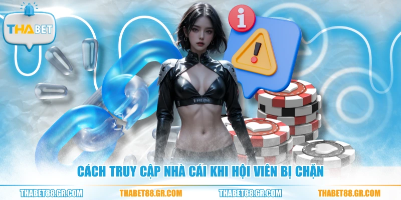 Cách truy cập nhà cái khi hội viên bị chặn